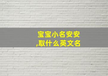 宝宝小名安安,取什么英文名