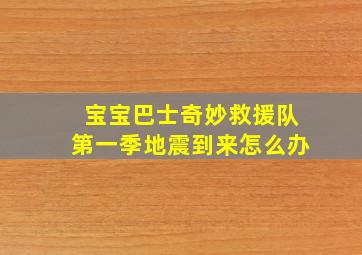 宝宝巴士奇妙救援队第一季地震到来怎么办