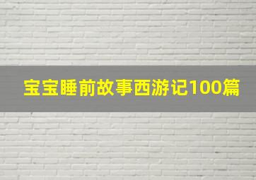 宝宝睡前故事西游记100篇