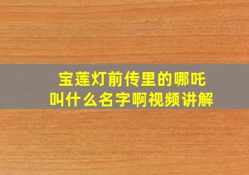 宝莲灯前传里的哪吒叫什么名字啊视频讲解