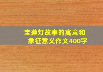 宝莲灯故事的寓意和象征意义作文400字