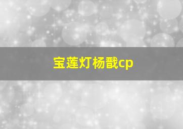 宝莲灯杨戬cp