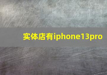 实体店有iphone13pro