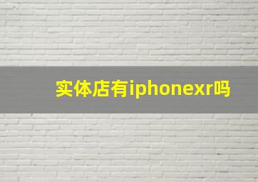 实体店有iphonexr吗