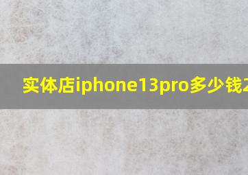 实体店iphone13pro多少钱256g