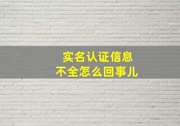 实名认证信息不全怎么回事儿