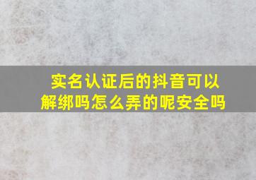 实名认证后的抖音可以解绑吗怎么弄的呢安全吗