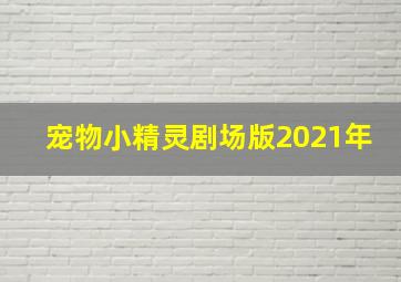 宠物小精灵剧场版2021年