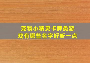 宠物小精灵卡牌类游戏有哪些名字好听一点