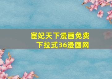 宦妃天下漫画免费下拉式36漫画网