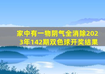 家中有一物阴气全消除2023年142期双色球开奖结果