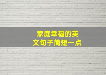 家庭幸福的英文句子简短一点