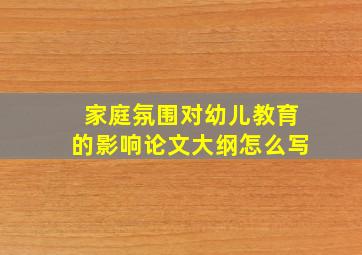 家庭氛围对幼儿教育的影响论文大纲怎么写