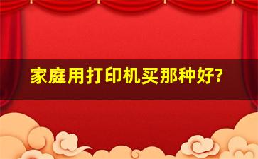 家庭用打印机买那种好?