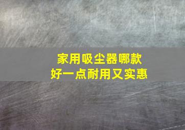 家用吸尘器哪款好一点耐用又实惠