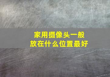 家用摄像头一般放在什么位置最好