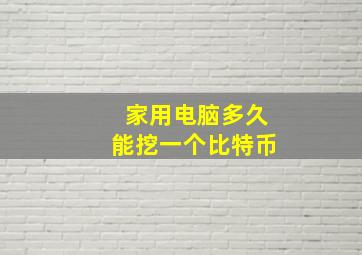 家用电脑多久能挖一个比特币