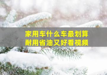 家用车什么车最划算耐用省油又好看视频