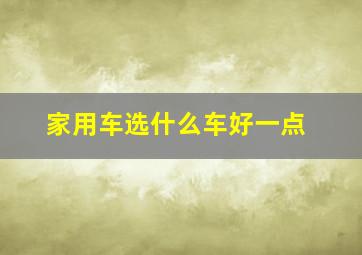 家用车选什么车好一点