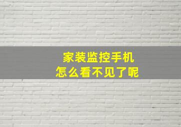 家装监控手机怎么看不见了呢