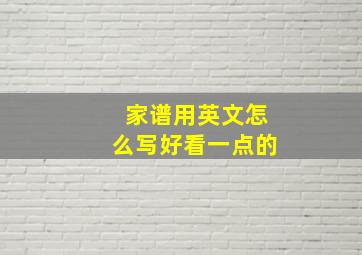 家谱用英文怎么写好看一点的