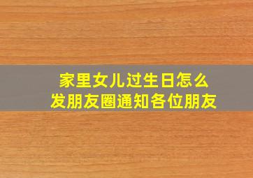 家里女儿过生日怎么发朋友圈通知各位朋友