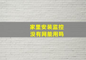 家里安装监控 没有网能用吗