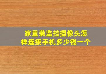 家里装监控摄像头怎样连接手机多少钱一个