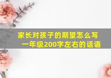 家长对孩子的期望怎么写一年级200字左右的话语