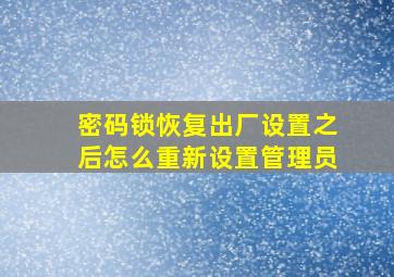 密码锁恢复出厂设置之后怎么重新设置管理员