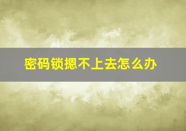 密码锁摁不上去怎么办