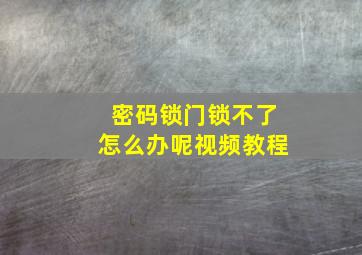 密码锁门锁不了怎么办呢视频教程