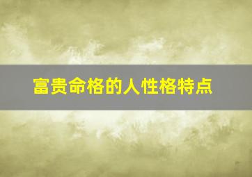 富贵命格的人性格特点