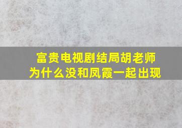 富贵电视剧结局胡老师为什么没和凤霞一起出现