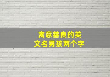 寓意善良的英文名男孩两个字