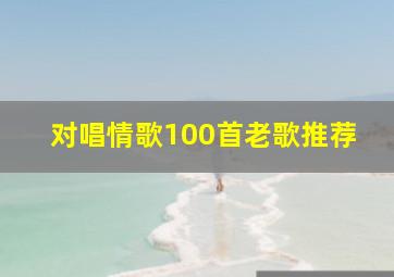 对唱情歌100首老歌推荐