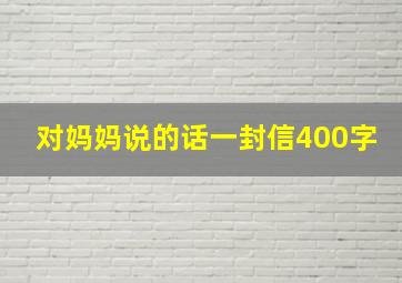 对妈妈说的话一封信400字