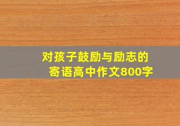 对孩子鼓励与励志的寄语高中作文800字