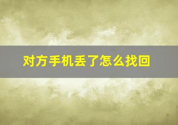 对方手机丢了怎么找回