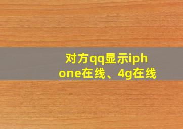 对方qq显示iphone在线、4g在线