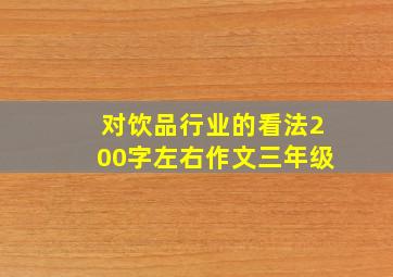 对饮品行业的看法200字左右作文三年级