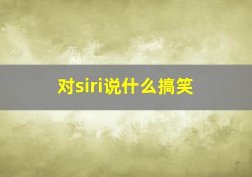 对siri说什么搞笑