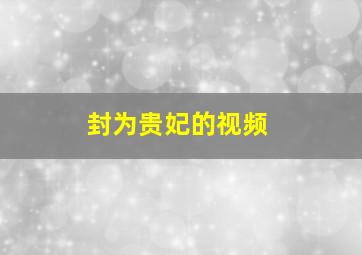 封为贵妃的视频