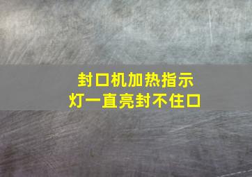 封口机加热指示灯一直亮封不住口