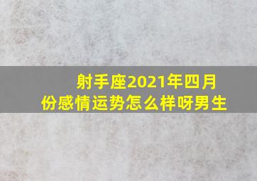 射手座2021年四月份感情运势怎么样呀男生