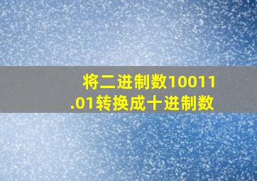 将二进制数10011.01转换成十进制数