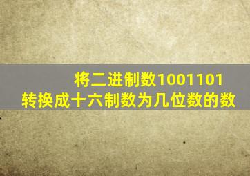 将二进制数1001101转换成十六制数为几位数的数