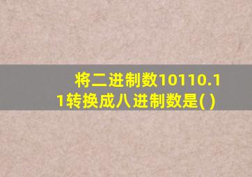 将二进制数10110.11转换成八进制数是( )