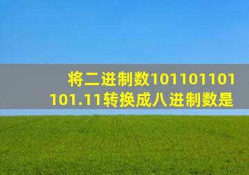 将二进制数101101101101.11转换成八进制数是