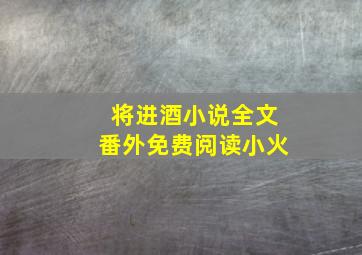 将进酒小说全文番外免费阅读小火